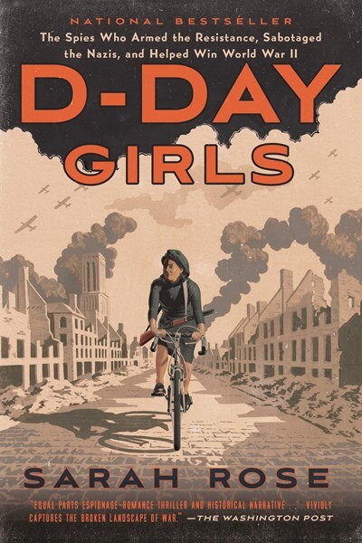 D-Day Girls: The Spies Who Armed the Resistance  Sabotaged the Nazis  and Helped Win World War II
