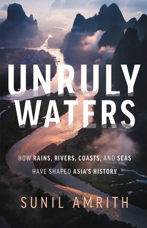 Unruly Waters: How Rains  Rivers  Coasts  and Seas Have Shaped Asia's History
