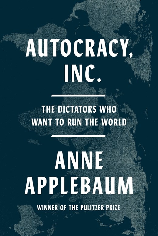 Autocracy  Inc.: The Dictators Who Want to Run the World