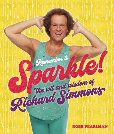 Remember to Sparkle!: The Wit & Wisdom of Richard Simmons