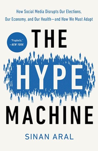The Hype Machine: How Social Media Disrupts Our Elections  Our Economy  and Our Health--And How We Must Adapt