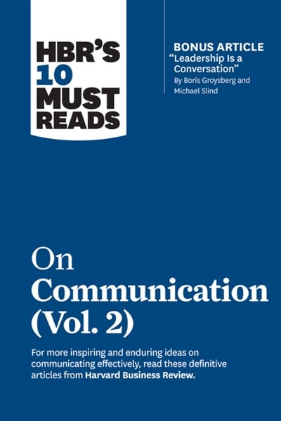Hbr's 10 Must Reads on Communication  Vol. 2 (with Bonus Article Leadership Is a Conversation by Boris Groysberg and Michael Slind)