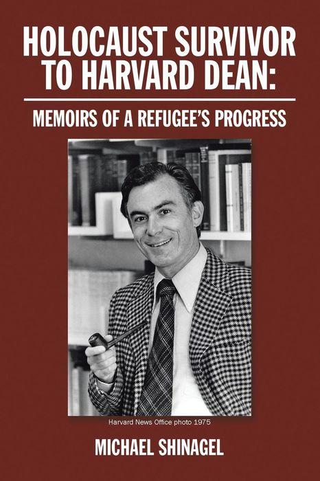 Holocaust Survivor to Harvard Dean: Memoirs of a Refugee's Progress