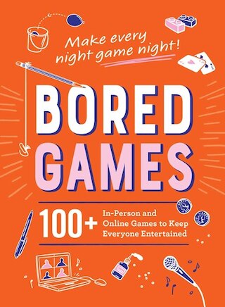 Bored Games: 100+ In-Person and Online Games to Keep Everyone Entertained