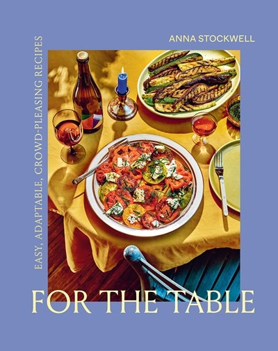For the Table: Easy  Adaptable  Crowd-Pleasing Recipes