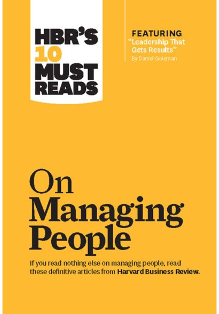 Hbr's 10 Must Reads on Managing People (with Featured Article Leadership That Gets Results  by Daniel Goleman)