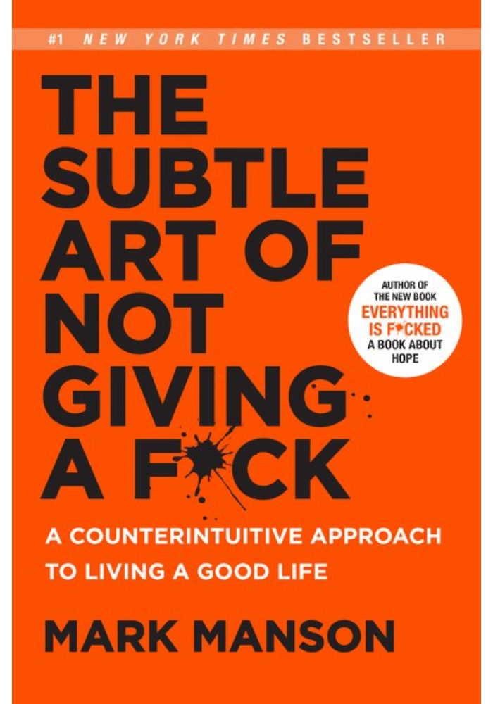 The Subtle Art of Not Giving a F_ck: A Counterintuitive Approach to Living a Good Life