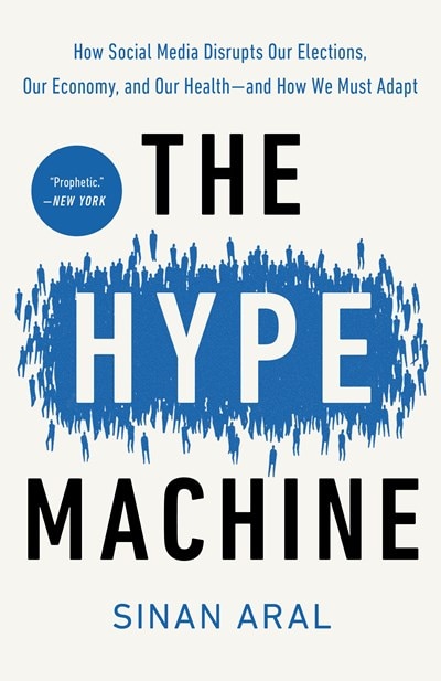 The Hype Machine: How Social Media Disrupts Our Elections  Our Economy  and Our Health--And How We Must Adapt