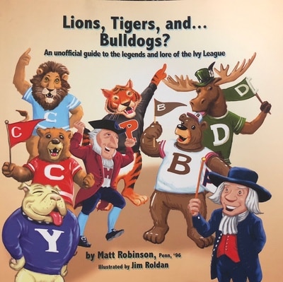 Lions  Tigers  and...Bulldogs?: An unofficial guide to the legends and lore of the Ivy League
