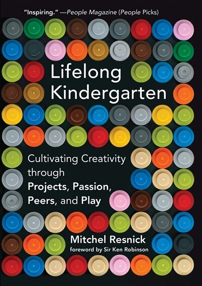 Lifelong Kindergarten: Cultivating Creativity Through Projects  Passion  Peers  and Play