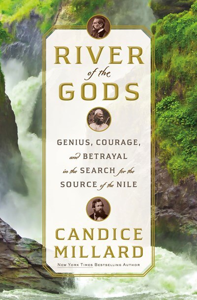 River of the Gods: Genius  Courage  and Betrayal in the Search for the Source of the Nile