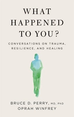 What Happened to You?: Conversations on Trauma  Resilience  and Healing