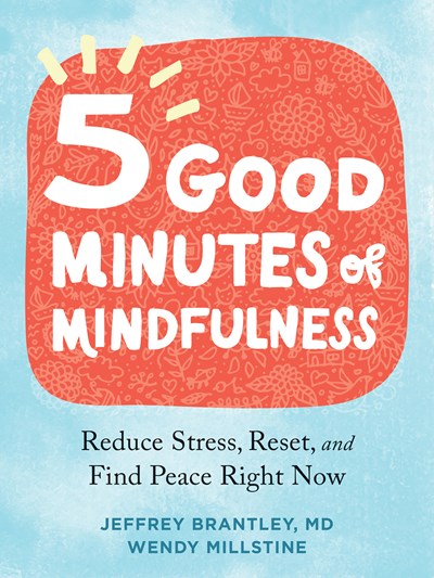 Five Good Minutes of Mindfulness: Reduce Stress  Reset  and Find Peace Right Now