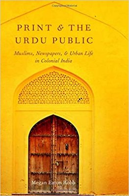 Print and the Urdu Public: Muslims  Newspapers  and Urban Life in Colonial India