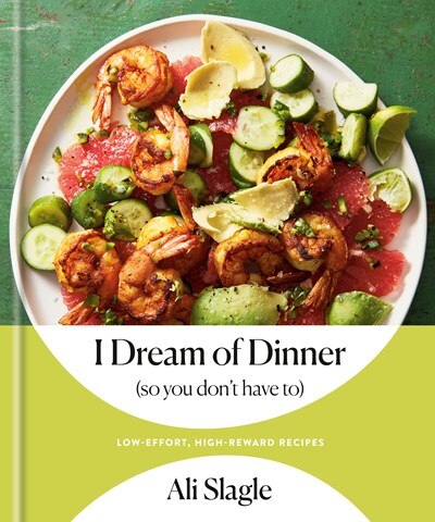 I Dream of Dinner (So You Don't Have To): Low-Effort  High-Reward Recipes: A Cookbook