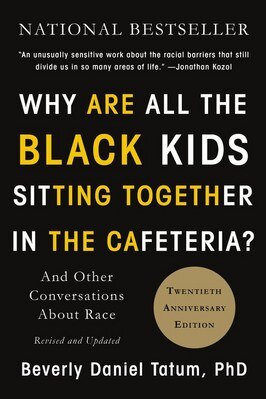 Why Are All the Black Kids Sitting Together in the Cafeteria?: And Other Conversations about Race