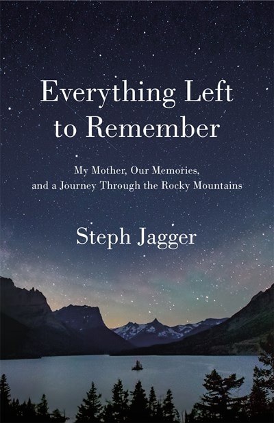 Everything Left to Remember: My Mother  Our Memories  and a Journey Through the Rocky Mountains