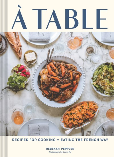 A Table: Recipes for Cooking and Eating the French Way