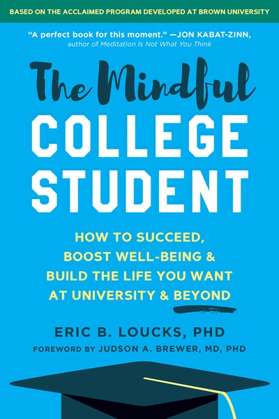 The Mindful College Student: How to Succeed  Boost Well-Being  and Build the Life You Want at University and Beyond