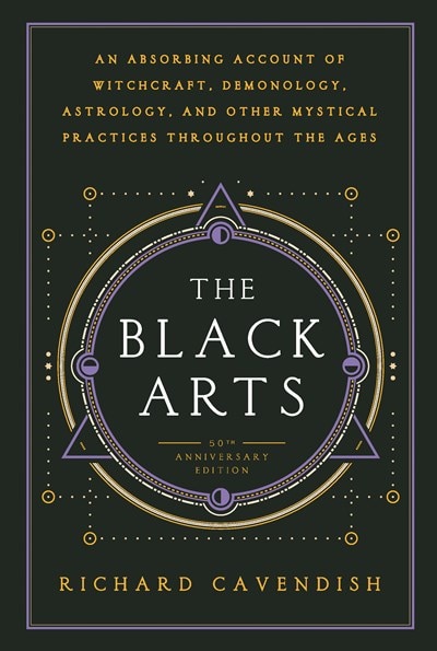 The Black Arts (50th Anniversary Edition): A Concise History of Witchcraft  Demonology  Astrology  Alchemy  and Other Mystical Practices Throughout th