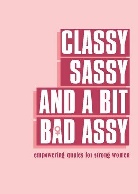 Classy  Sassy  and a Bit Bad Assy: Empowering Quotes for Strong Women