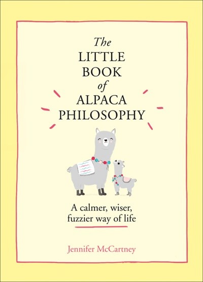 The Little Book of Alpaca Philosophy: A Calmer  Wiser  Fuzzier Way of Life