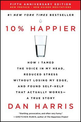 10% Happier Revised Edition: How I Tamed the Voice in My Head  Reduced Stress Without Losing My Edge  and Found Self-Help That Actually Works--A Tr