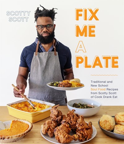 Fix Me a Plate: Traditional and New School Soul Food Recipes from Scotty Scott of Cook Drank Eat (Undetermined)