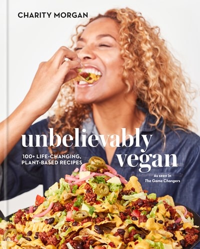 Unbelievably Vegan: 100+ Life-Changing  Plant-Based Recipes: A Cookbook
