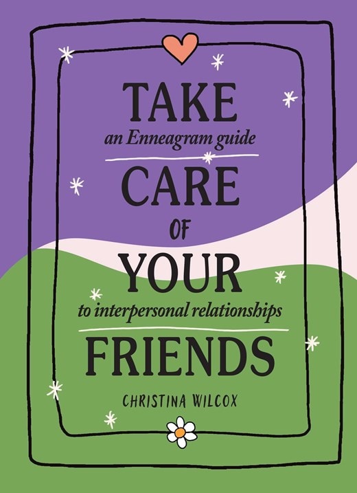 Take Care of Your Friends: An Enneagram Guide to Interpersonal Relationships