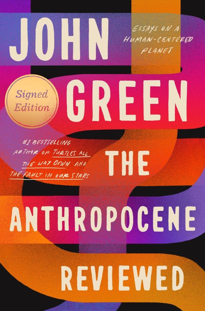 The Anthropocene Reviewed (Signed Edition): Essays on a Human-Centered Planet