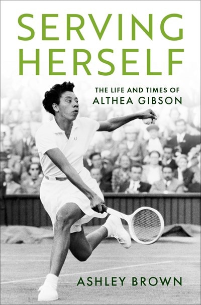 Serving Herself: The Life and Times of Althea Gibson