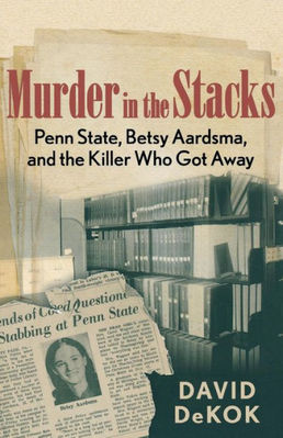 Murder in the Stacks: Penn State  Betsy Aardsma  and the Killer Who Got Away