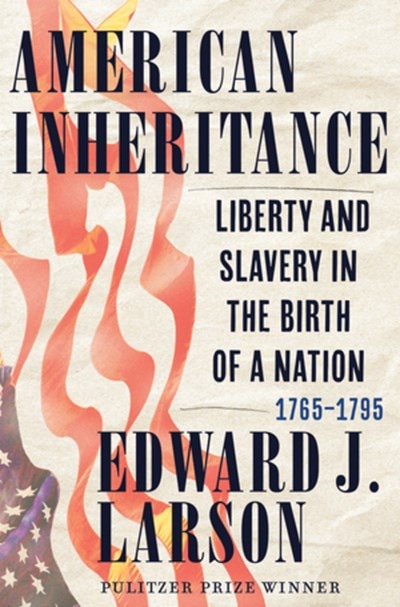 American Inheritance: Liberty and Slavery in the Birth of a Nation  1765-1795