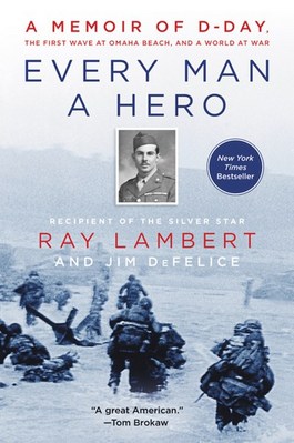 Every Man a Hero: A Memoir of D-Day  the First Wave at Omaha Beach  and a World at War