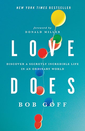 Love Does: Discover a Secretly Incredible Life in an Ordinary World