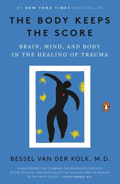 The Body Keeps the Score: Brain Mind and Body in the Healing of Trauma
