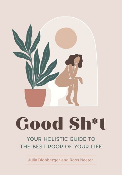 Good Sh_t: Your Holistic Guide to the Best Poop of Your Life