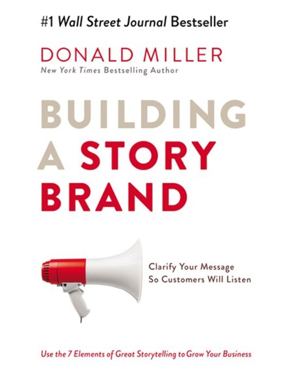 Building a Storybrand: Clarify Your Message So Customers Will Listen