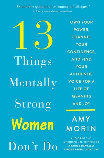 13 Things Mentally Strong Women Don't Do: Own Your Power  Channel Your Confidence  and Find Your Authentic Voice for a Life of Meaning and Joy