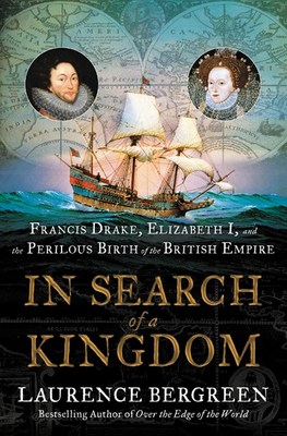 In Search of a Kingdom: Francis Drake  Elizabeth I  and the Perilous Birth of the British Empire