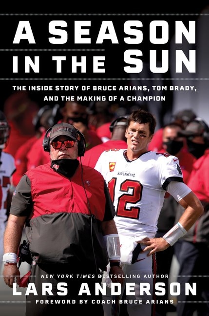 A Season in the Sun: The Inside Story of Bruce Arians  Tom Brady  and the Making of a Champion