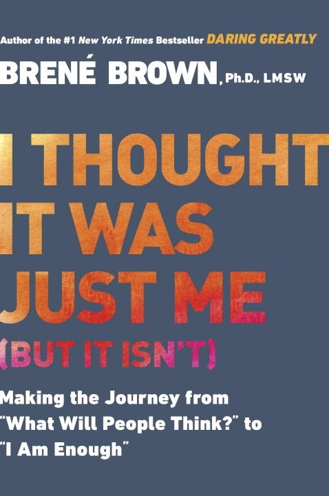 I Thought It Was Just Me (But It Isn't): Making the Journey from "what Will People Think?" to "i Am Enough"