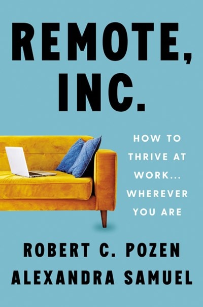Remote  Inc.: How to Thrive at Work . . . Wherever You Are
