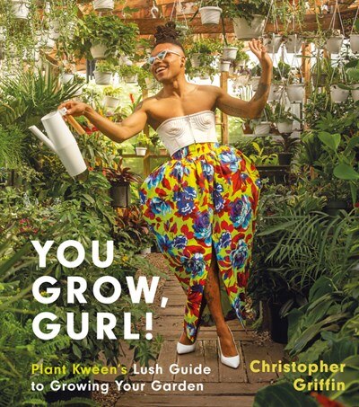 You Grow  Gurl!: Plant Kween's Lush Guide to Growing Your Garden