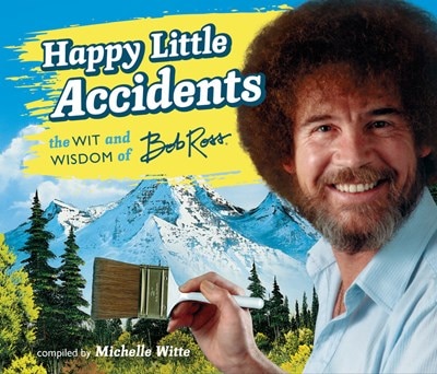 Happy Little Accidents: The Wit & Wisdom of Bob Ross