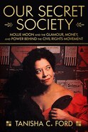 Our Secret Society: Mollie Moon and the Glamour  Money  and Power Behind the Civil Rights Movement