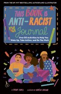 This Book Is Anti-Racist Journal: Over 50 Activities to Help You Wake Up  Take Action  and Do the Work