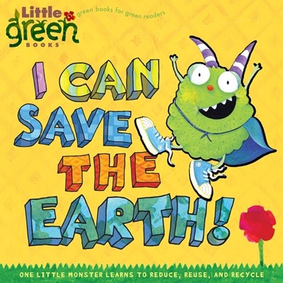 I Can Save the Earth!: One Little Monster Learns to Reduce  Reuse  and Recycle