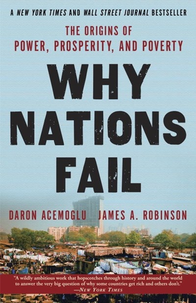 Why Nations Fail: The Origins of Power  Prosperity  and Poverty